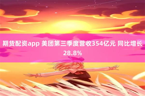 期货配资app 美团第三季度营收354亿元 同比增长28.8%