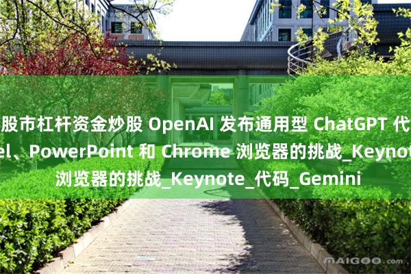 股市杠杆资金炒股 OpenAI 发布通用型 ChatGPT 代理，以应对 Excel、PowerPoint 和 Chrome 浏览器的挑战_Keynote_代码_Gemini