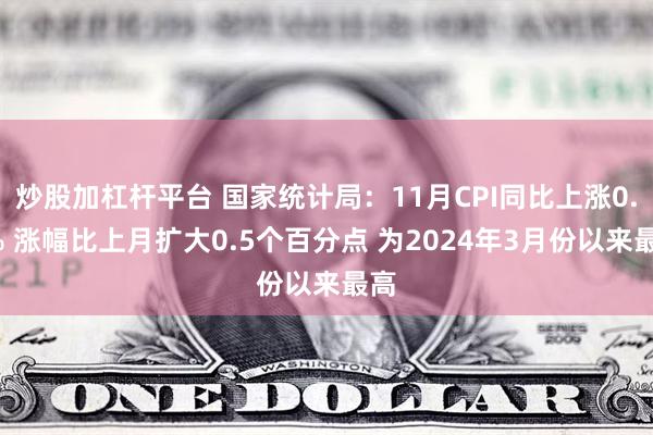 炒股加杠杆平台 国家统计局：11月CPI同比上涨0.7% 涨幅比上月扩大0.5个百分点 为2024年3月份以来最高