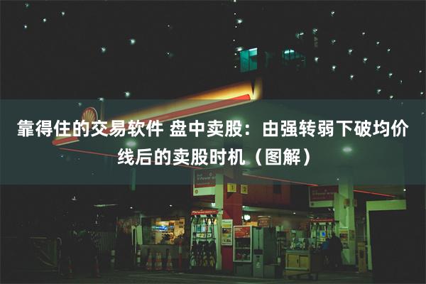 靠得住的交易软件 盘中卖股：由强转弱下破均价线后的卖股时机（图解）