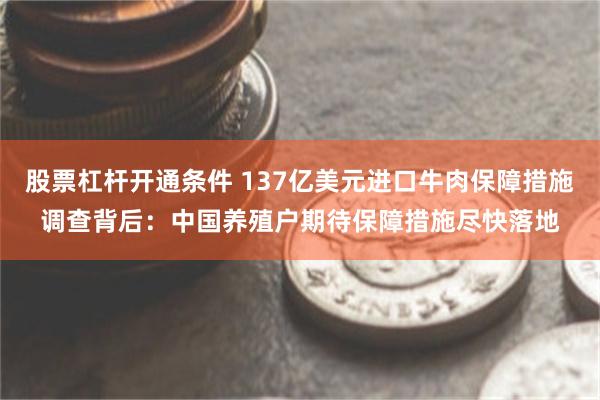 股票杠杆开通条件 137亿美元进口牛肉保障措施调查背后：中国养殖户期待保障措施尽快落地